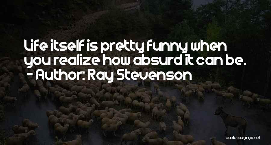 Funny Life Quotes By Ray Stevenson