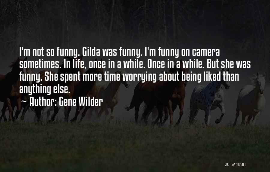 Funny Life Time Quotes By Gene Wilder