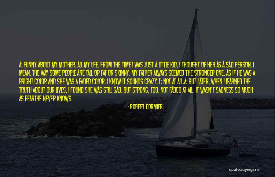 Funny Little Life Quotes By Robert Cormier