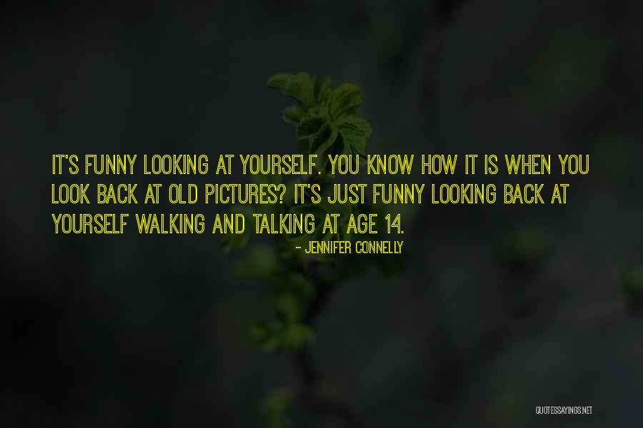 Funny Looking Back Quotes By Jennifer Connelly Funny Looking Back Quotes By Jennifer Connelly
