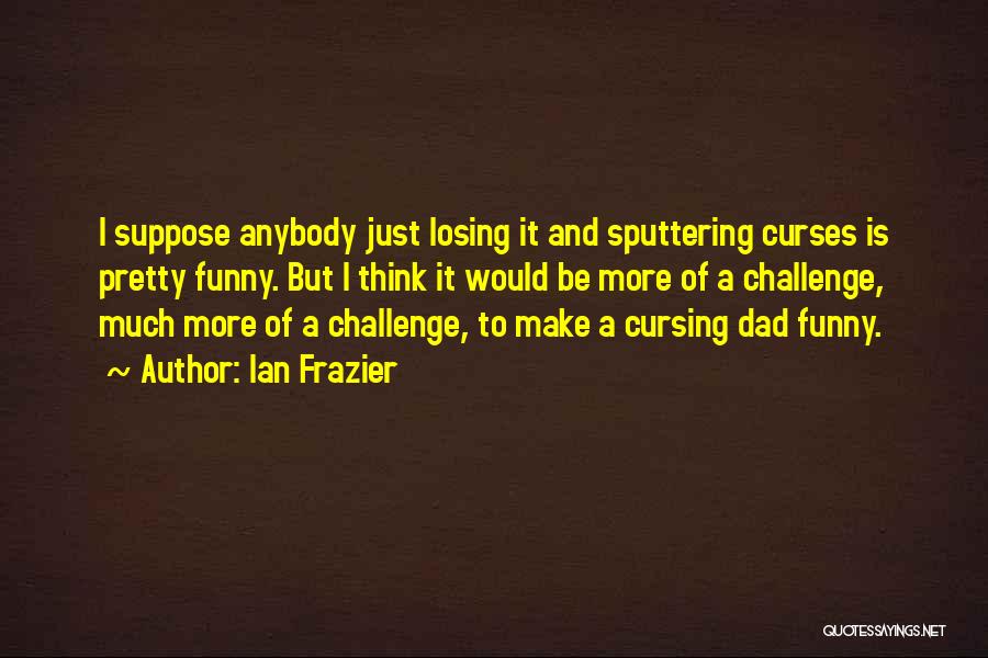 Funny Losing Things Quotes By Ian Frazier