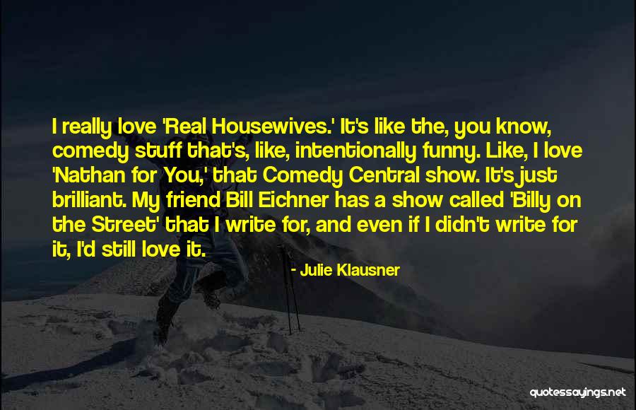 Funny Love You Like Quotes By Julie Klausner Funny Love You Like Quotes By Julie Klausner