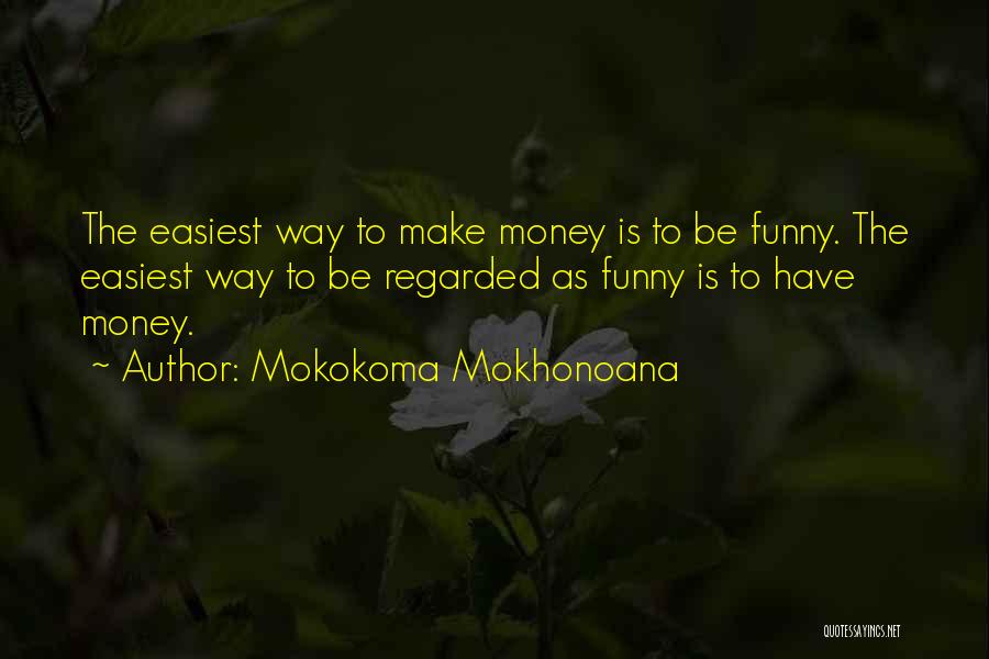 Funny Make Money Quotes By Mokokoma Mokhonoana