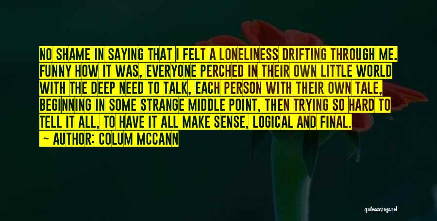 Funny Make Sense Quotes By Colum McCann