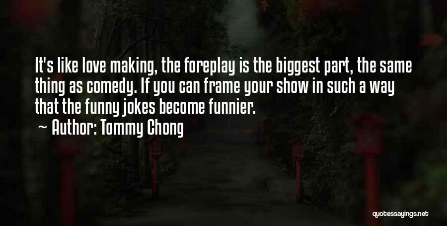 Funny Making Love Quotes By Tommy Chong