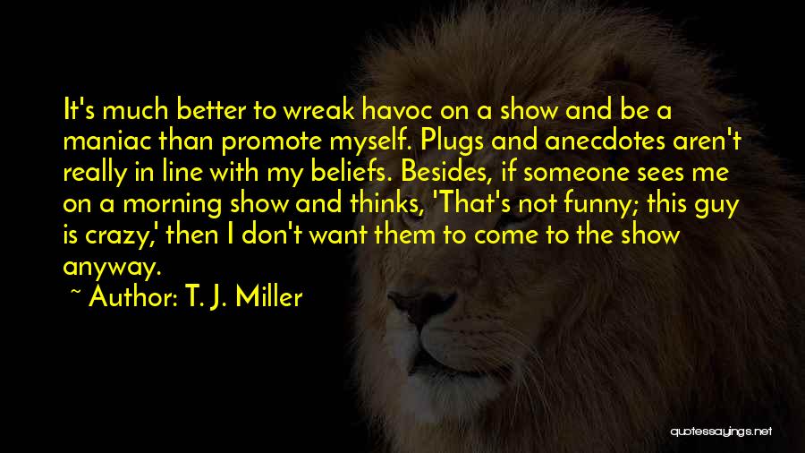 Funny Maniac Quotes By T. J. Miller