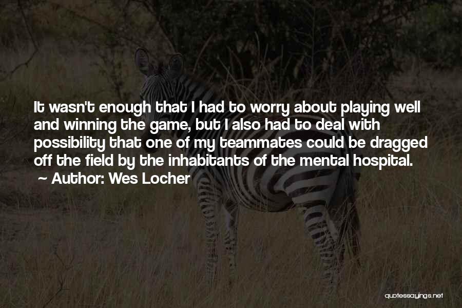 Funny Mental Hospital Quotes By Wes Locher