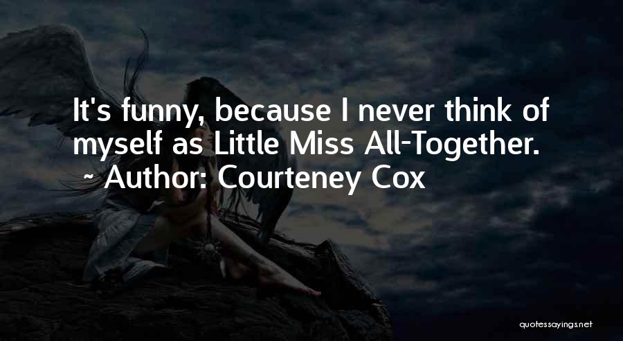 Funny Miss Me Quotes By Courteney Cox