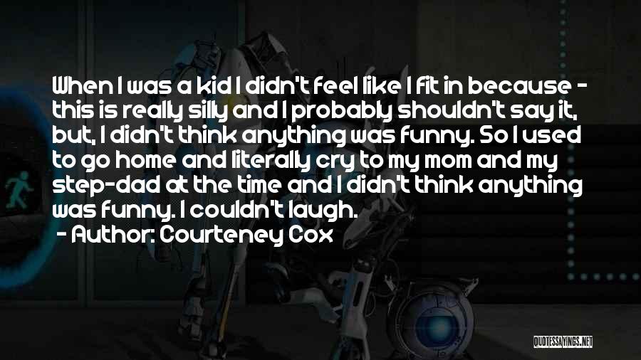 Funny Mom Quotes By Courteney Cox