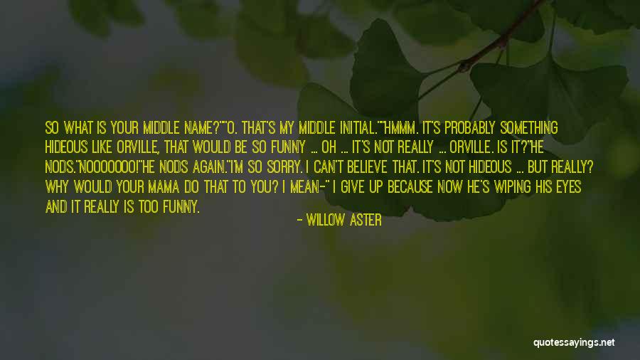 Funny My Name Is Quotes By Willow Aster Funny My Name Is Quotes By Willow Aster