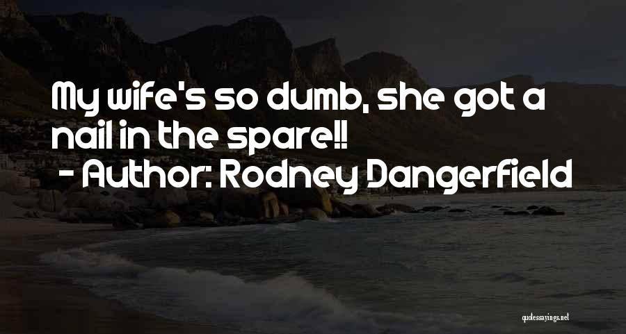 Funny Nail Quotes By Rodney Dangerfield