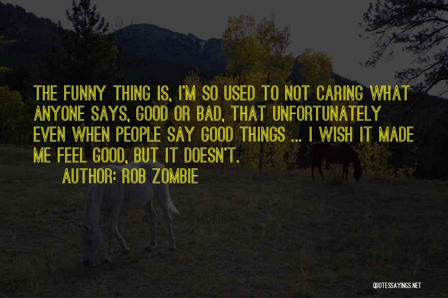 Funny Not Caring Quotes By Rob Zombie