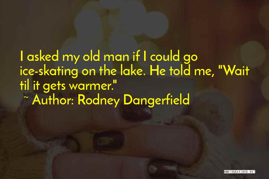 Funny Old Man Quotes By Rodney Dangerfield