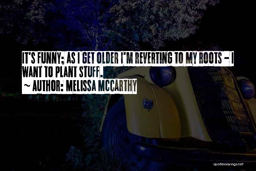 Funny Older Quotes By Melissa McCarthy