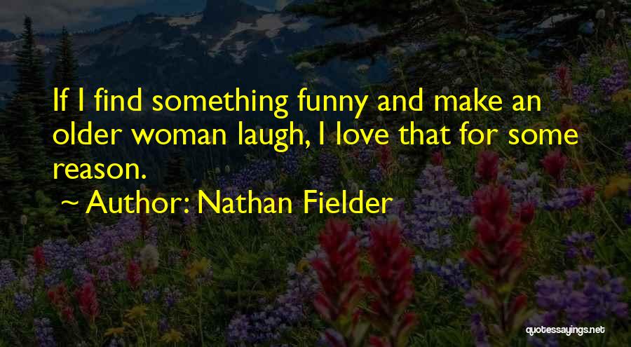 Funny Older Quotes By Nathan Fielder