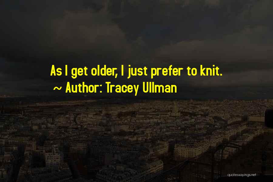 Funny Older Quotes By Tracey Ullman