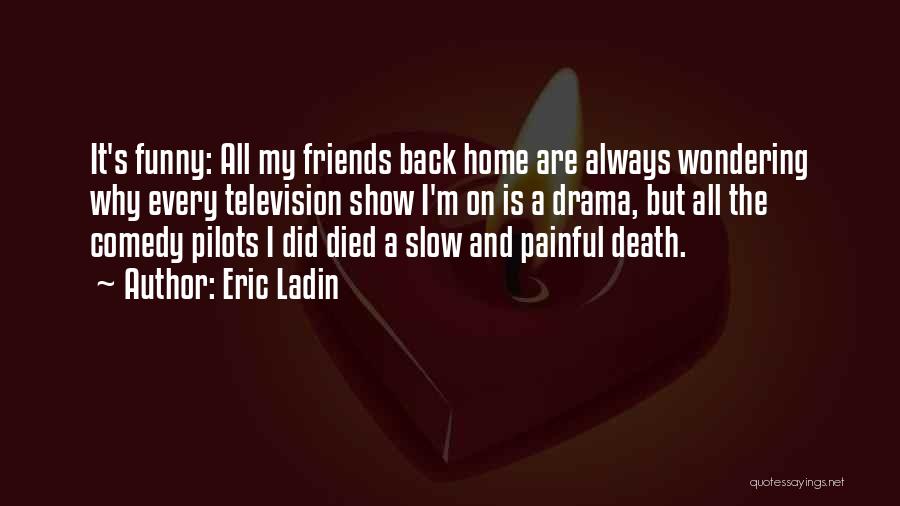 Funny Painful Quotes By Eric Ladin