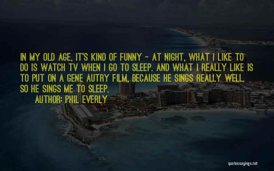 Funny Phil Quotes By Phil Everly