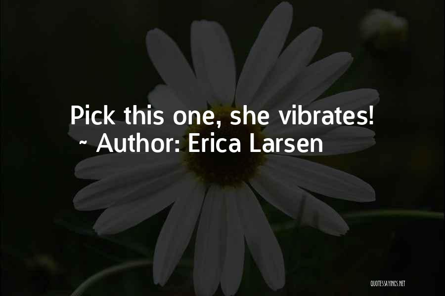 Funny Pick Me Quotes By Erica Larsen