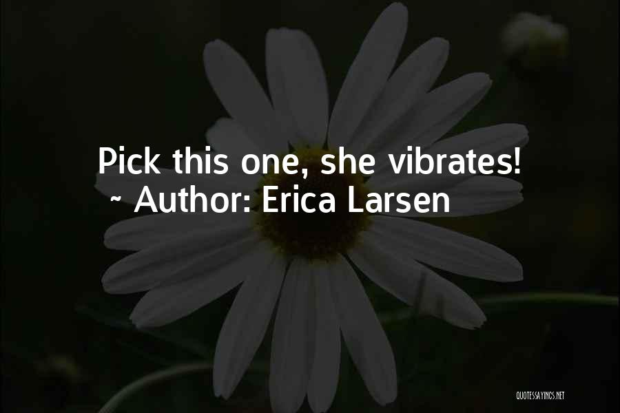 Funny Pick You Up Quotes By Erica Larsen