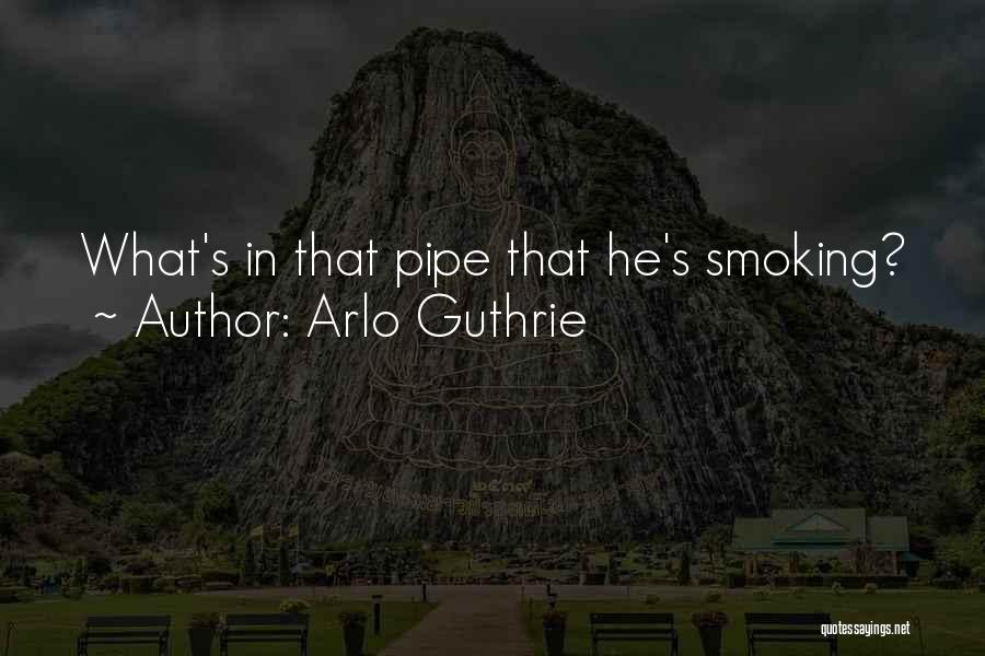Funny Pipe Quotes By Arlo Guthrie