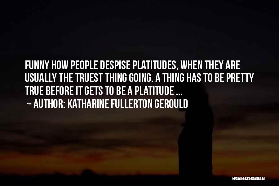 Funny Platitudes Quotes By Katharine Fullerton Gerould