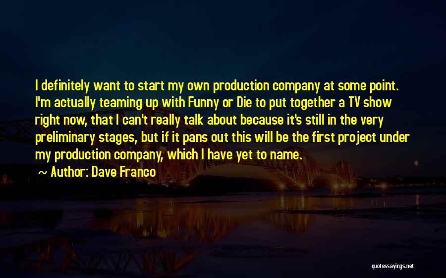 Funny Production Quotes By Dave Franco