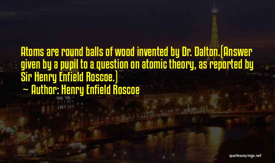 Funny Question Answer Quotes By Henry Enfield Roscoe