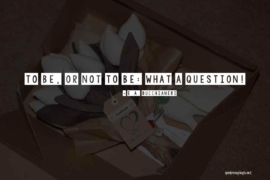 Funny Question Quotes By E.A. Bucchianeri Funny Question Quotes By E.A. Bucchianeri