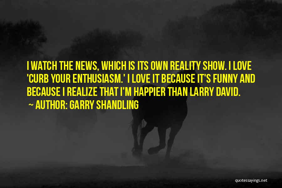 Funny Reality Show Quotes By Garry Shandling