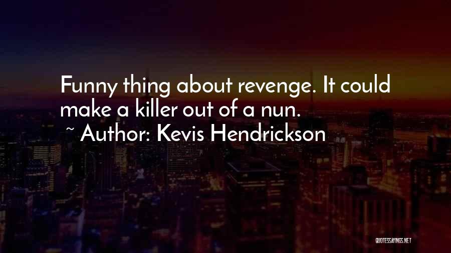 Funny Revenge Quotes By Kevis Hendrickson