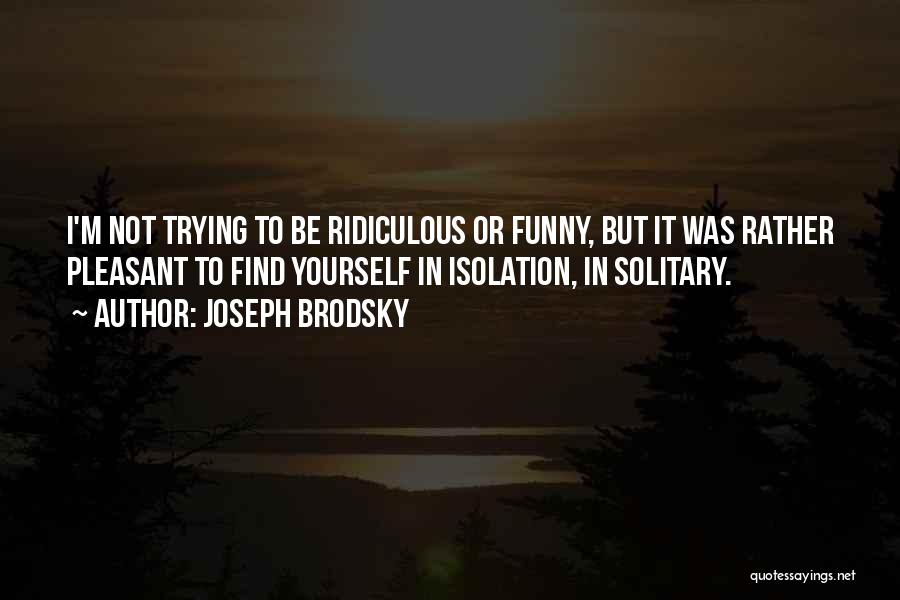 Funny Ridiculous Quotes By Joseph Brodsky