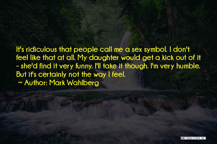 Funny Ridiculous Quotes By Mark Wahlberg