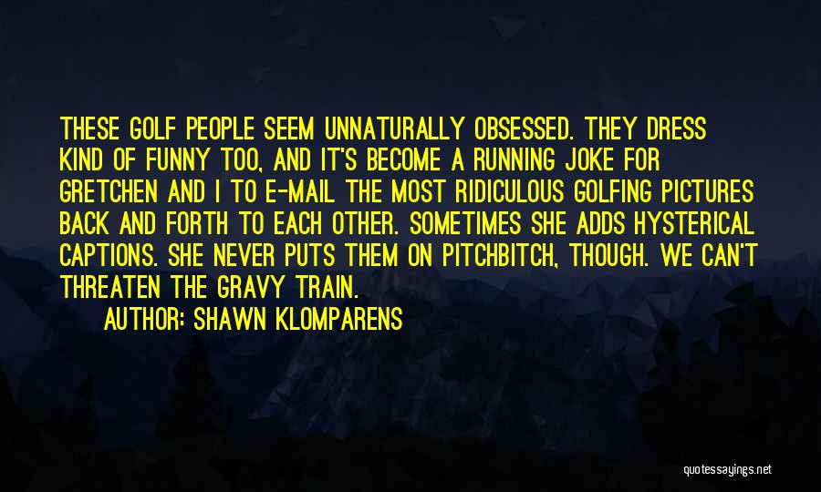 Funny Ridiculous Quotes By Shawn Klomparens