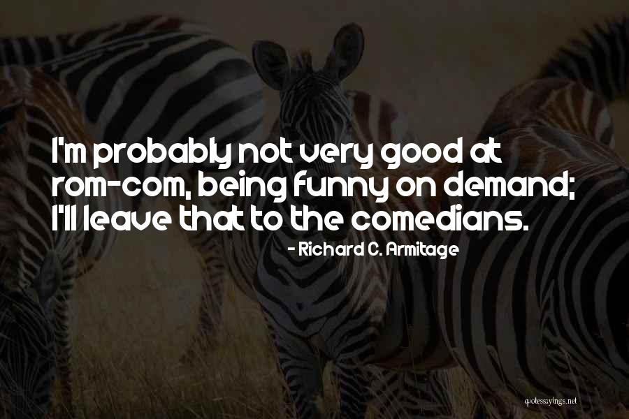 Funny Rom Com Quotes By Richard C. Armitage Funny Rom Com Quotes By Richard C. Armitage
