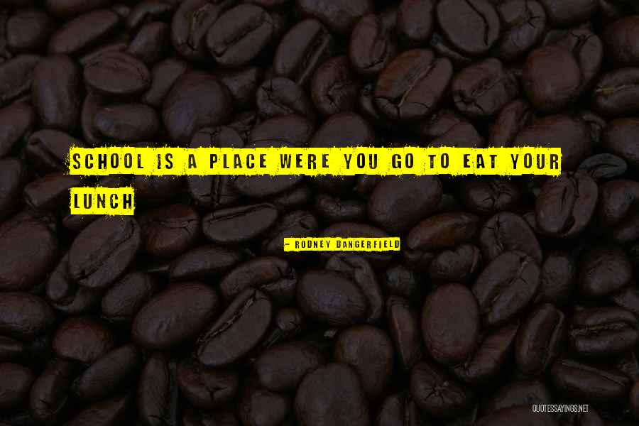 Funny School Lunch Quotes By Rodney Dangerfield