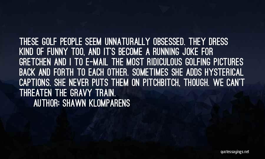 Funny Self Obsessed Quotes By Shawn Klomparens