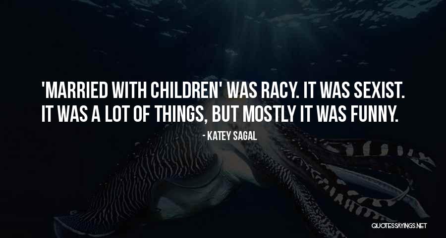 Funny Sexist Quotes By Katey Sagal Funny Sexist Quotes By Katey Sagal