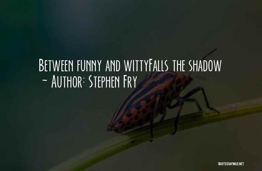 Funny Shadow Quotes By Stephen Fry