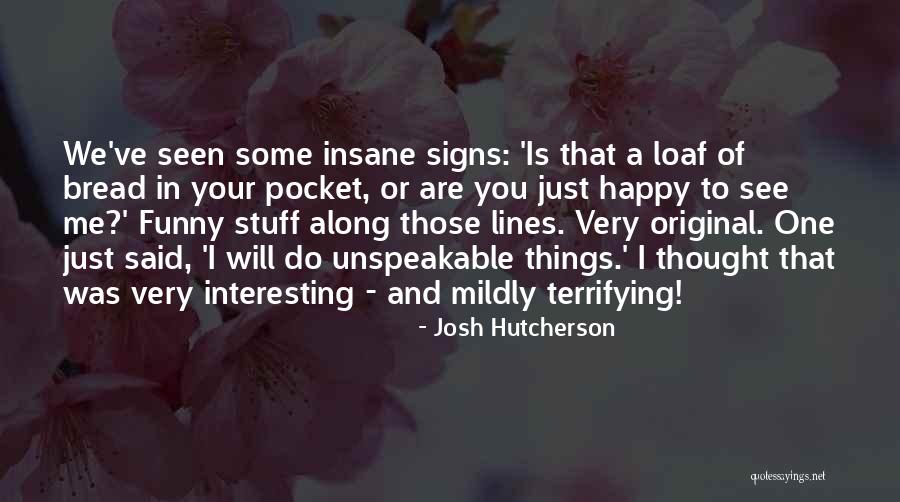 Funny Signs Quotes By Josh Hutcherson Funny Signs Quotes By Josh Hutcherson