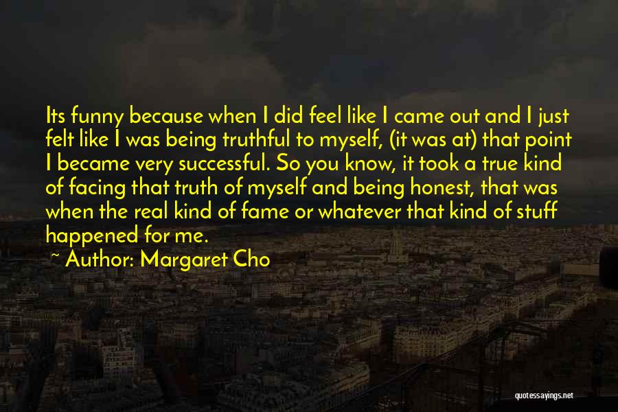 Funny So I Know It's Real Quotes By Margaret Cho