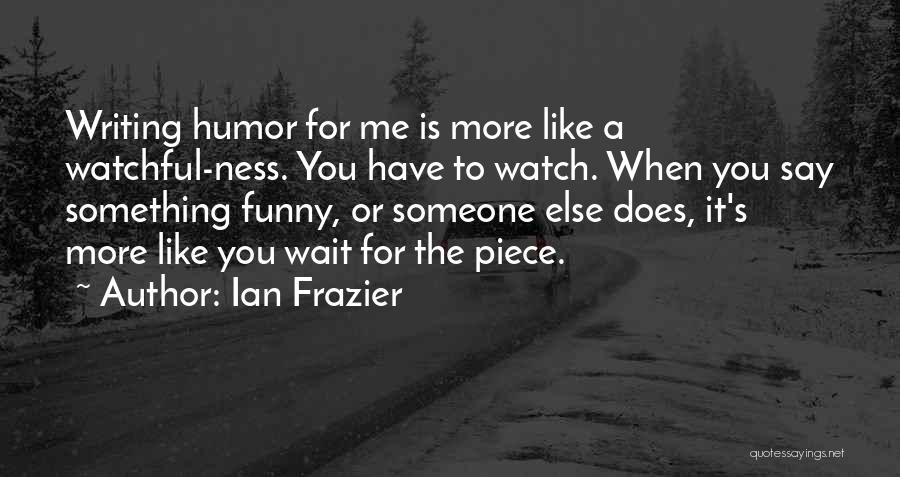 Funny Someone Like You Quotes By Ian Frazier