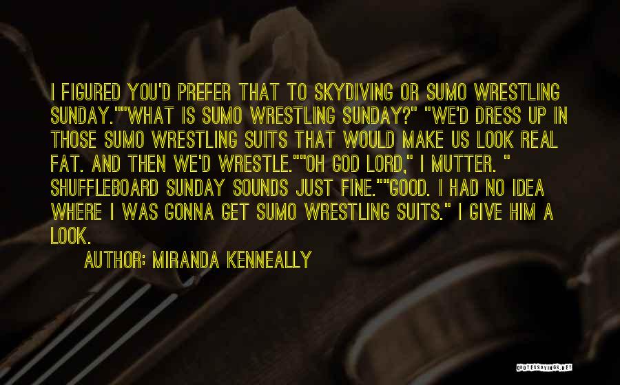 Funny Sumo Wrestling Quotes By Miranda Kenneally