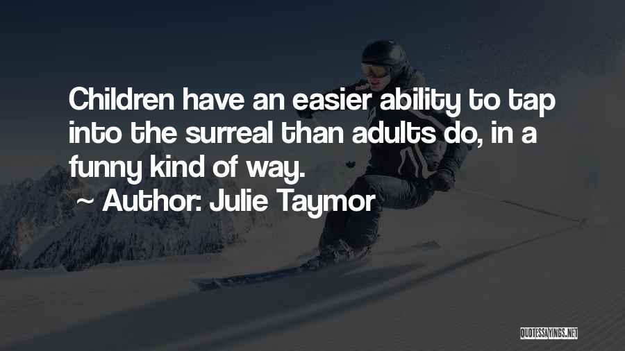 Funny Surreal Quotes By Julie Taymor