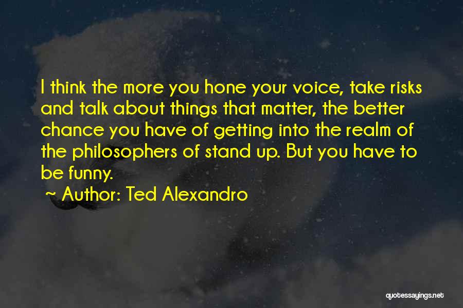 Funny Take A Chance Quotes By Ted Alexandro