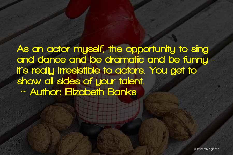 Funny Talent Show Quotes By Elizabeth Banks