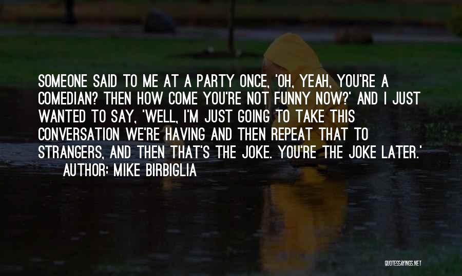 Funny Then And Now Quotes By Mike Birbiglia