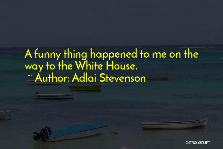 Funny Thing Happened Quotes By Adlai Stevenson