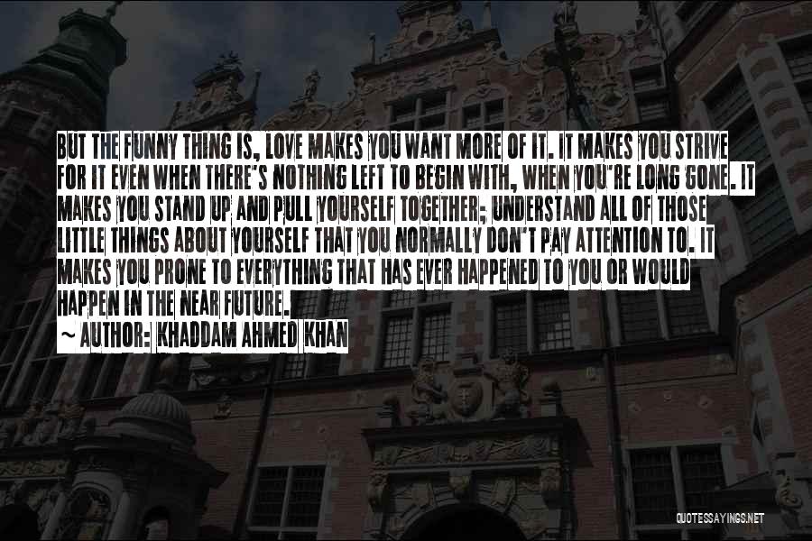 Funny Thing Happened Quotes By Khaddam Ahmed Khan