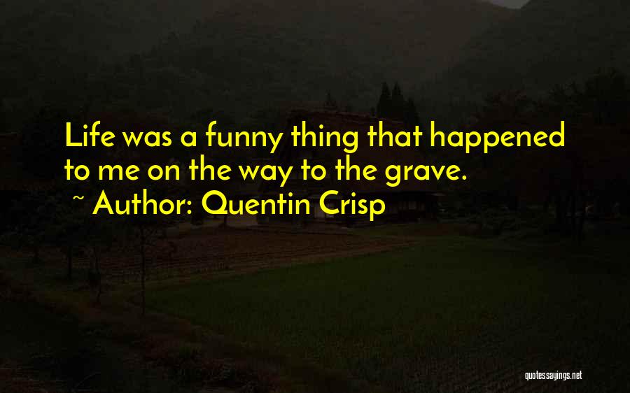 Funny Thing Happened Quotes By Quentin Crisp